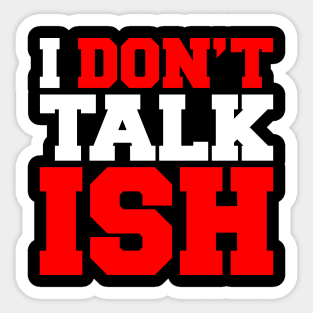 I Don't Talk ISH Sticker